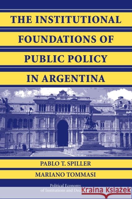The Institutional Foundations of Public Policy in Argentina Spiller, Pablo T. 9780521145787