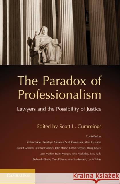 The Paradox of Professionalism: Lawyers and the Possibility of Justice Cummings, Scott L. 9780521145992