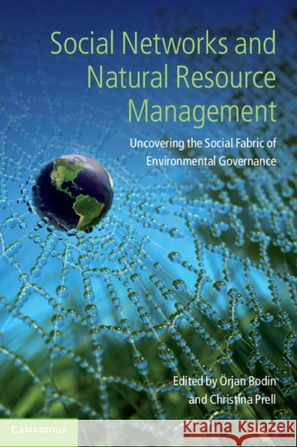 Social Networks and Natural Resource Management: Uncovering the Social Fabric of Environmental Governance Bodin, Örjan 9780521146234