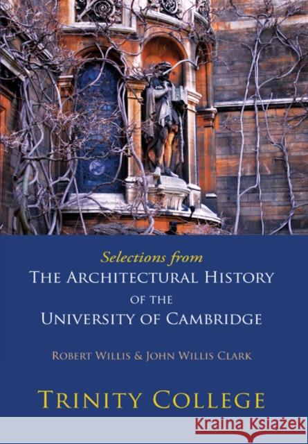 Selections from the Architectural History of the University of Cambridge: Trinity College Willis, Robert 9780521147187 Cambridge University Press