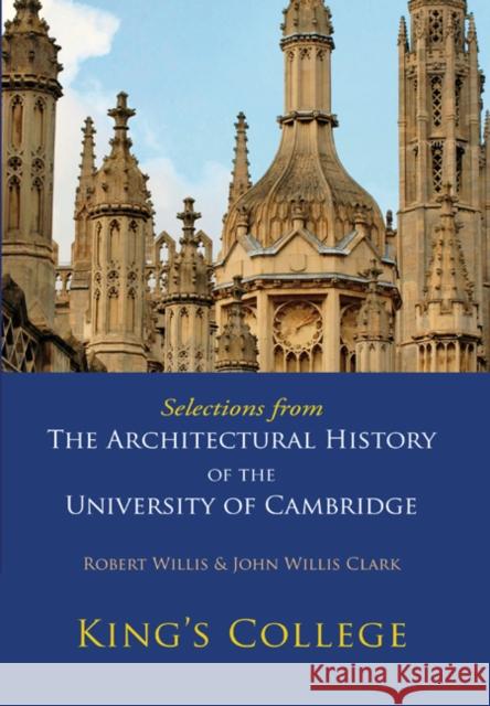 Selections from the Architectural History of the University of Cambridge: King's College and Eton College Willis, Robert 9780521147194 Cambridge University Press