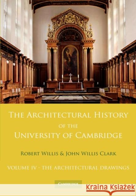 The Architectural History of the University of Cambridge and of the Colleges of Cambridge and Eton: Volume 4, the Architectural Drawings Willis, Robert 9780521147217 Cambridge University Press