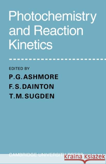 Photochemistry and Reaction Kinetics T. M. Sugden P. G. Ashmore F. S. Dainton 9780521147477 Cambridge University Press