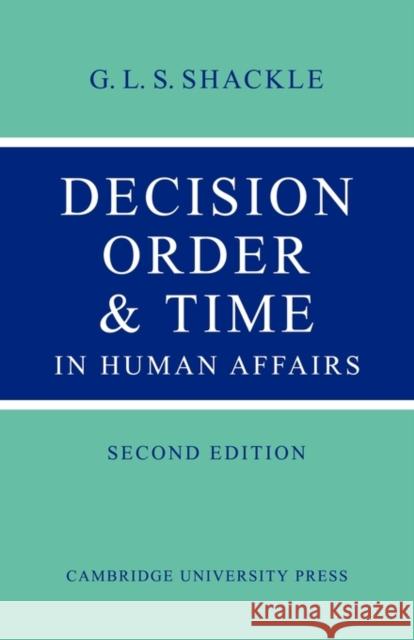 Decision Order and Time in Human Affairs G. L. S. Shackle 9780521147491 Cambridge University Press