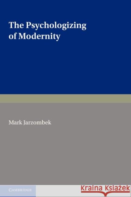 The Psychologizing of Modernity: Art, Architecture and History Jarzombek, Mark 9780521147637 Cambridge University Press