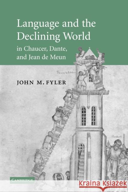 Language and the Declining World in Chaucer, Dante, and Jean de Meun John M. Fyler 9780521147712 Cambridge University Press