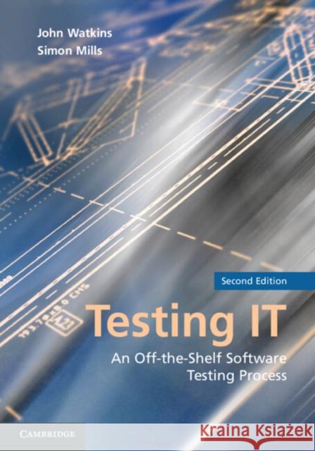 Testing IT: An Off-The-Shelf Software Testing Process Watkins, John 9780521148016