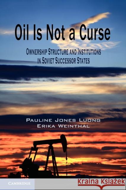 Oil Is Not a Curse: Ownership Structure and Institutions in Soviet Successor States Jones Luong, Pauline 9780521148085