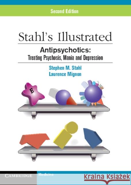 Stahl's Illustrated Antipsychotics: Treating Psychosis, Mania and Depression Laurence Mignon 9780521149051 Cambridge University Press