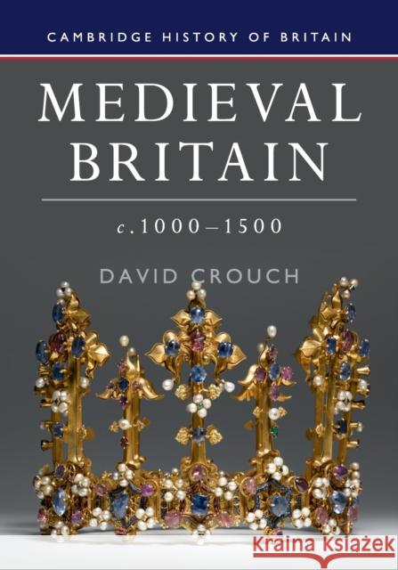 Medieval Britain, C.1000-1500 Crouch, David 9780521149679
