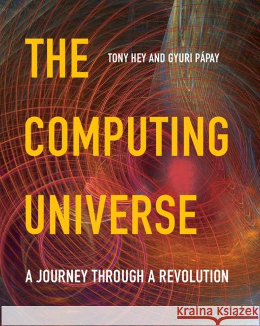 The Computing Universe: A Journey Through a Revolution Tony Hey 9780521150187