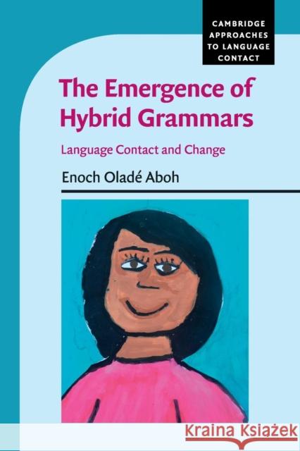 The Emergence of Hybrid Grammars: Language Contact and Change Aboh, Enoch Oladé 9780521150224 Cambridge University Press