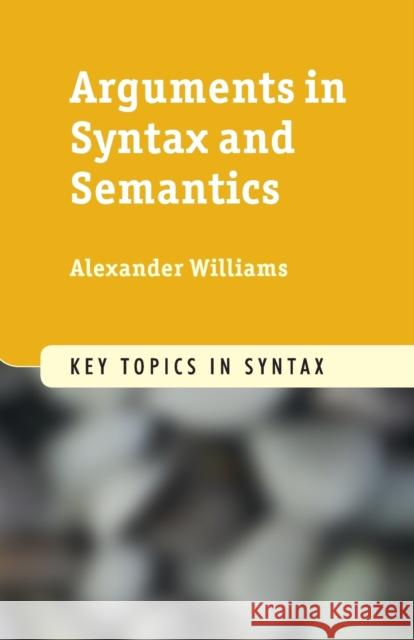 Arguments in Syntax and Semantics Alexander Williams (University of Maryland, College Park) 9780521151726