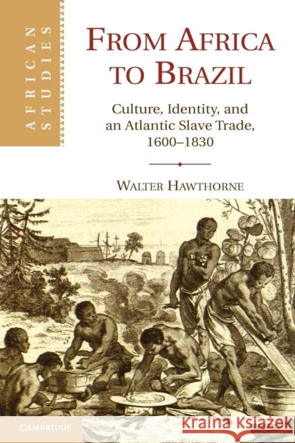 From Africa to Brazil: Culture, Identity, and an Atlantic Slave Trade, 1600-1830 Hawthorne, Walter 9780521152389