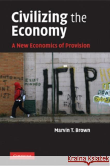 Civilizing the Economy: A New Economics of Provision Brown, Marvin T. 9780521152464 0
