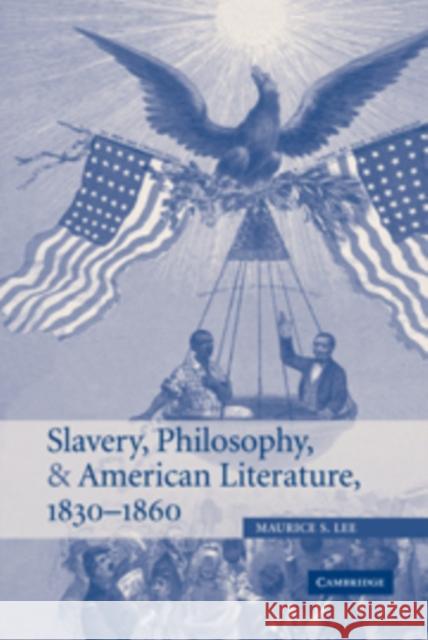 Slavery, Philosophy, and American Literature, 1830-1860 Maurice S. Lee 9780521152686 Cambridge University Press