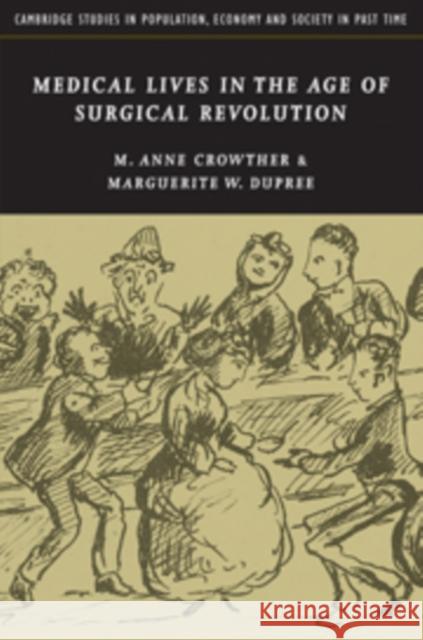 Medical Lives in the Age of Surgical Revolution M. Anne Crowther Marguerite W. Dupree 9780521152839