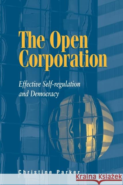 The Open Corporation: Effective Self-Regulation and Democracy Parker, Christine 9780521152884 Cambridge University Press