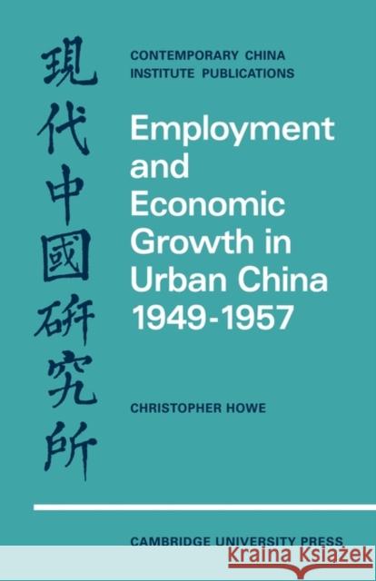 Employment and Economic Growth in Urban China 1949-1957 Christopher Howe 9780521153089 Cambridge University Press