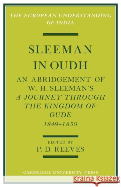 Sleeman in Oudh: An Abridgement of W. H. Sleeman's a Journey Through the Kingdom of Oude in 1849-50 Reeves, P. D. 9780521153096 Cambridge University Press