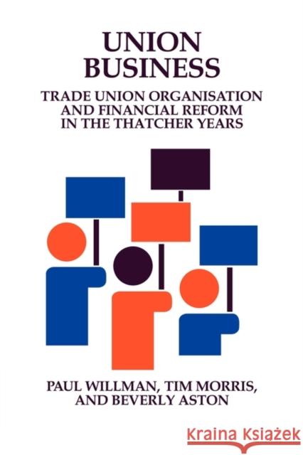 Union Business: Trade Union Organisation and Financial Reform in the Thatcher Years Willman, Paul 9780521153133 Cambridge University Press