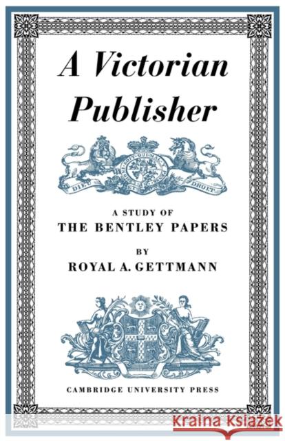 A Victorian Publisher: A Study of the Bentley Papers Gettmann, Royal A. 9780521153201 Cambridge University Press