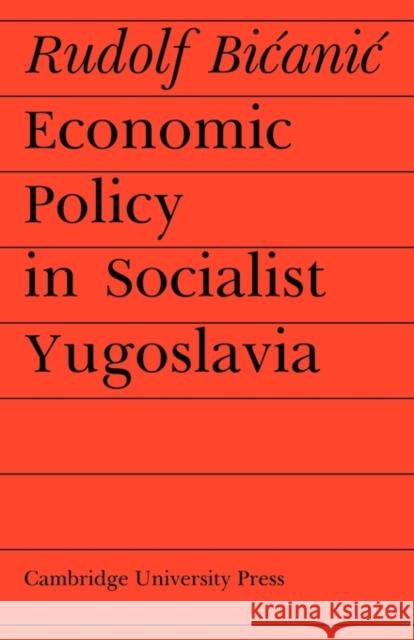 Economic Policy in Socialist Yugoslavia Rudolf Bicanic 9780521153300 Cambridge University Press