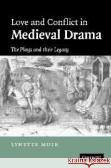 Love and Conflict in Medieval Drama: The Plays and Their Legacy Muir, Lynette 9780521153454