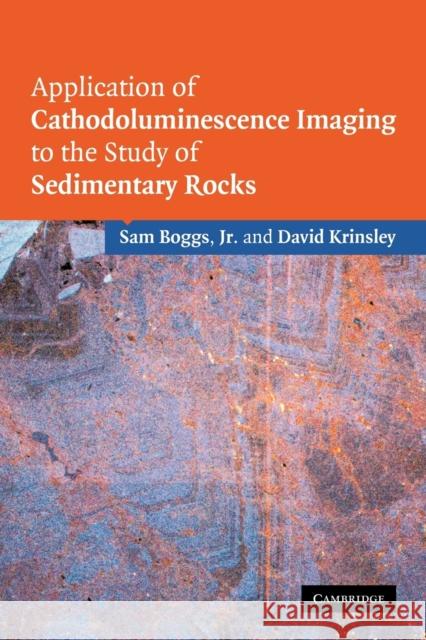 Application of Cathodoluminescence Imaging to the Study of Sedimentary Rocks Sam, Jr. Boggs David Krinsley 9780521153478 Cambridge University Press