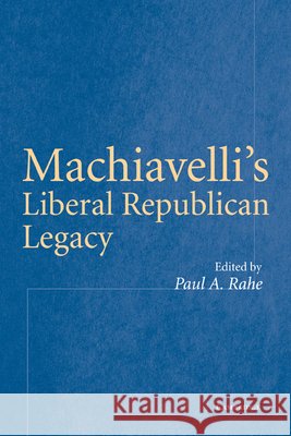 Machiavelli's Liberal Republican Legacy Paul A. Rahe 9780521153539