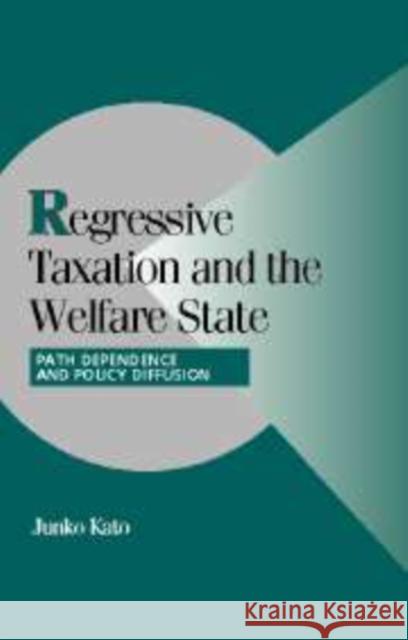 Regressive Taxation and the Welfare State: Path Dependence and Policy Diffusion Kato, Junko 9780521153546 Cambridge University Press