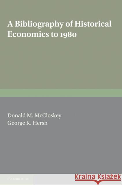 A Bibliography of Historical Economics to 1980 Donald N. McCloskey George K., JR Hersh George K. Hers 9780521153850 Cambridge University Press