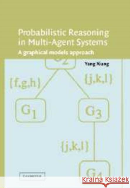 Probabilistic Reasoning in Multiagent Systems: A Graphical Models Approach Yang Xiang (University of Guelph, Ontario) 9780521153904