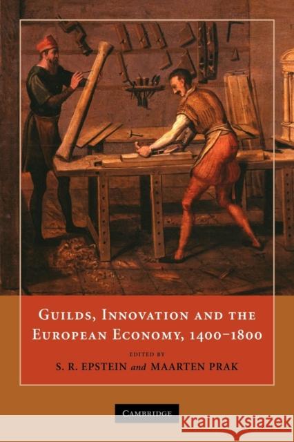 Guilds, Innovation and the European Economy, 1400-1800 S. R. Epstein Maarten Prak 9780521153911 Cambridge University Press