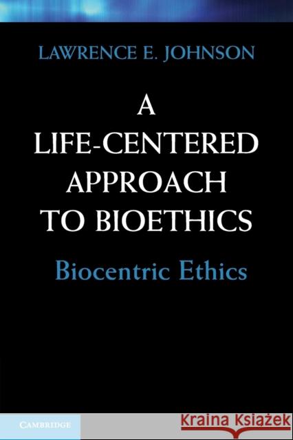 A Life-Centered Approach to Bioethics Johnson, Lawrence E. 9780521154208