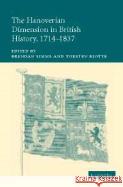 The Hanoverian Dimension in British History, 1714-1837 Brendan Simms Torsten Riotte 9780521154628 Cambridge University Press