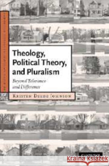 Theology, Political Theory, and Pluralism: Beyond Tolerance and Difference Johnson, Kristen Deede 9780521154680 Cambridge University Press