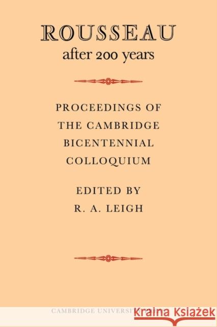 Rousseau After 200 Years: Proceedings of the Cambridge Bicentennial Colloquium Leigh, R. a. 9780521154703 Cambridge University Press