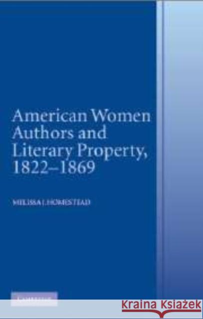 American Women Authors and Literary Property, 1822 1869 Homestead, Melissa J. 9780521154758