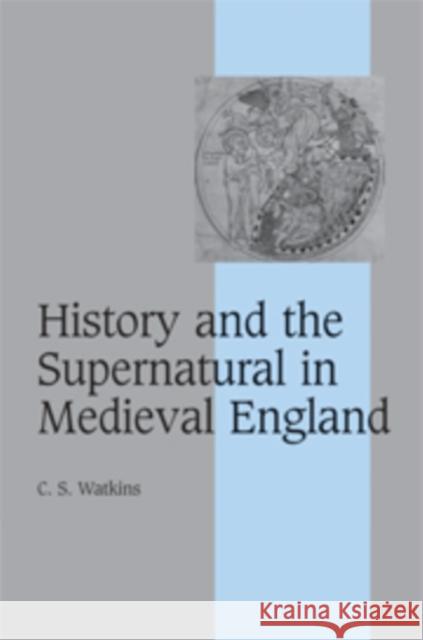 History and the Supernatural in Medieval England C S Watkins 9780521154819 CAMBRIDGE UNIVERSITY PRESS