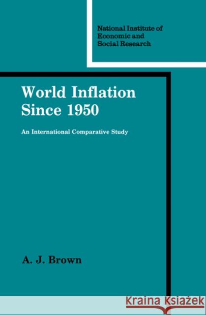 World Inflation Since 1950: An International Comparative Study Brown, A. J. 9780521154864 Cambridge University Press