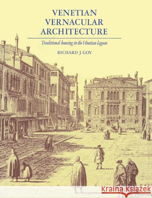 Venetian Vernacular Architecture: Traditional Housing in the Venetian Lagoon Goy, Richard J. 9780521154901 Cambridge University Press