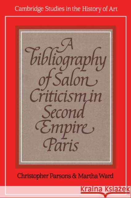 A Bibliography of Salon Criticism in Second Empire Paris Parsons, Christopher|||Ward, Martha 9780521154949