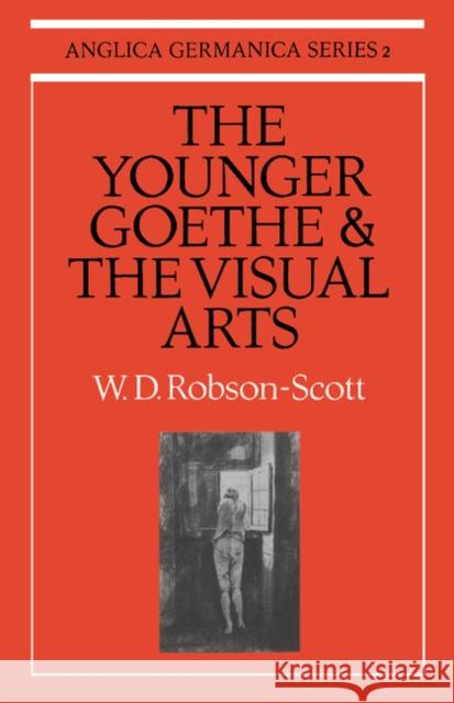 The Younger Goethe and the Visual Arts W D Robson Scott 9780521155250 0