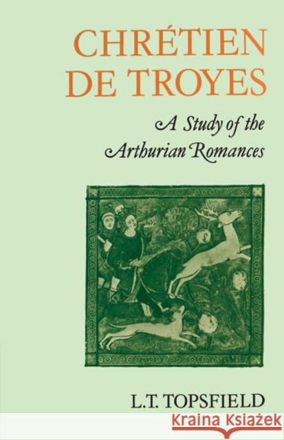 Chrétien de Troyes: A Study of the Arthurian Romances Topsfield, L. T. 9780521155298 Cambridge University Press