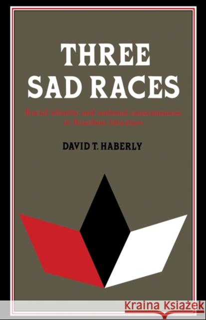 Three Sad Races: Racial Identity and National Consciousness in Brazilian Literature Haberly, David T. 9780521155342 Cambridge University Press