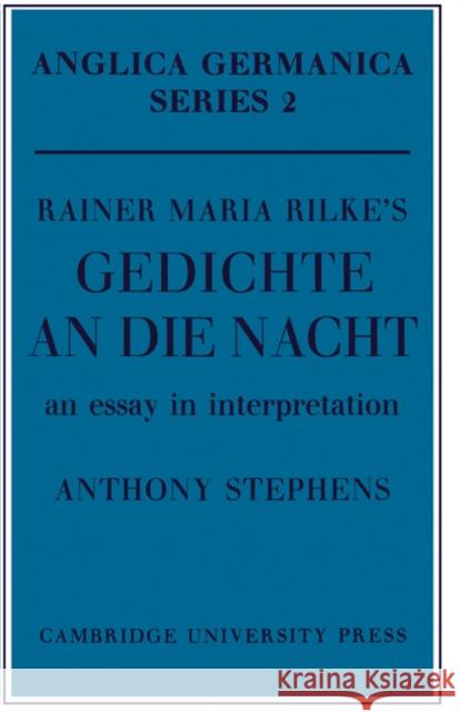 Rainer Maria Rilke's 'Gedichte an Die Nacht': An Essay in Interpretation Stephens, Anthony 9780521155564 Cambridge University Press