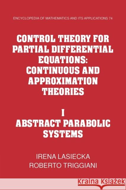 Control Theory for Partial Differential Equations: Volume 1, Abstract Parabolic Systems: Continuous and Approximation Theories Lasiecka, Irena 9780521155670