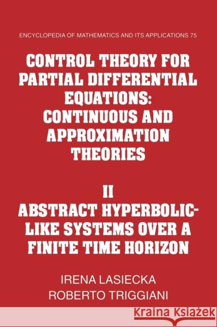 Control Theory for Partial Differential Equations: Volume 2, Abstract Hyperbolic-Like Systems Over a Finite Time Horizon: Continuous and Approximation Lasiecka, Irena 9780521155687
