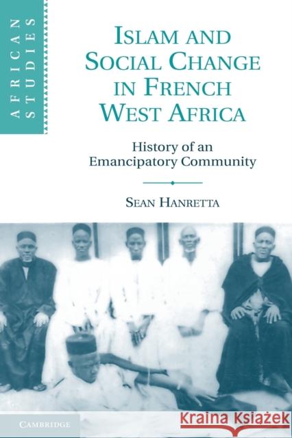 Islam and Social Change in French West Africa: History of an Emancipatory Community Hanretta, Sean 9780521156295 Not Avail